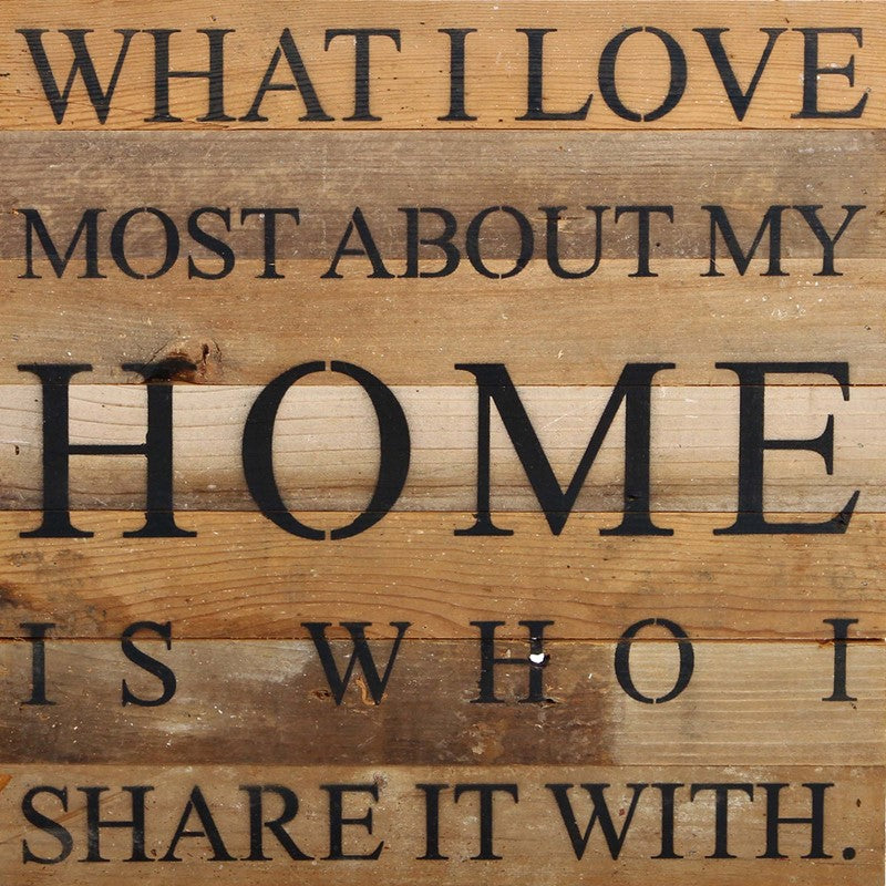 What I love most about my home is who I share it with. / 14"x14" Reclaimed Wood Sign