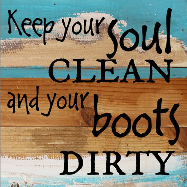 Keep your soul clean and your boots dirty / 8x8 Reclaimed Wood Wall Art