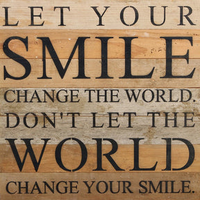 Let your smile change the world. Don't let the world change your smile. / 14"x14" Reclaimed Wood Sign
