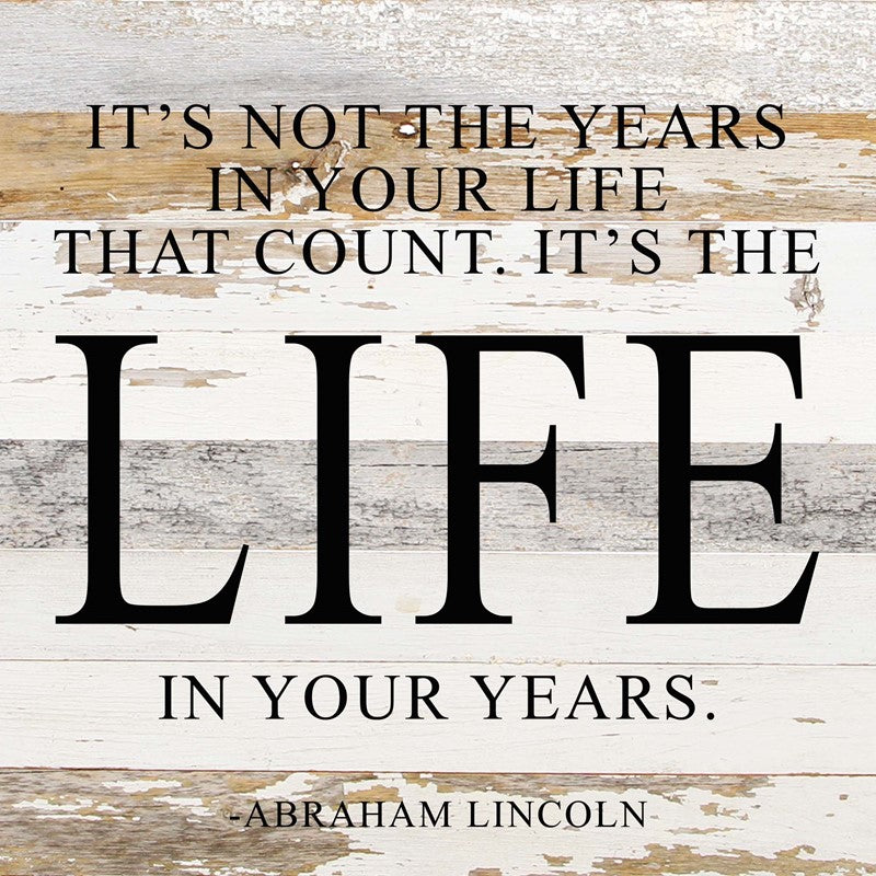 Not the years in your life that count. It's the life in your years. ~Abraham Lincoln / 14"x14" Reclaimed Wood Sign