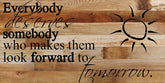 Everybody deserves somebody who makes them look forward to tomorrow. / 24"x12" Reclaimed Wood Sign