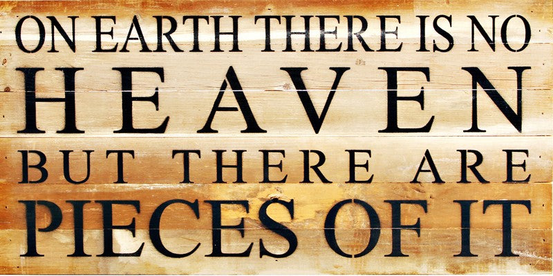 On Earth there is no heaven, but there are pieces of it. / 24"x12" Reclaimed Wood Sign