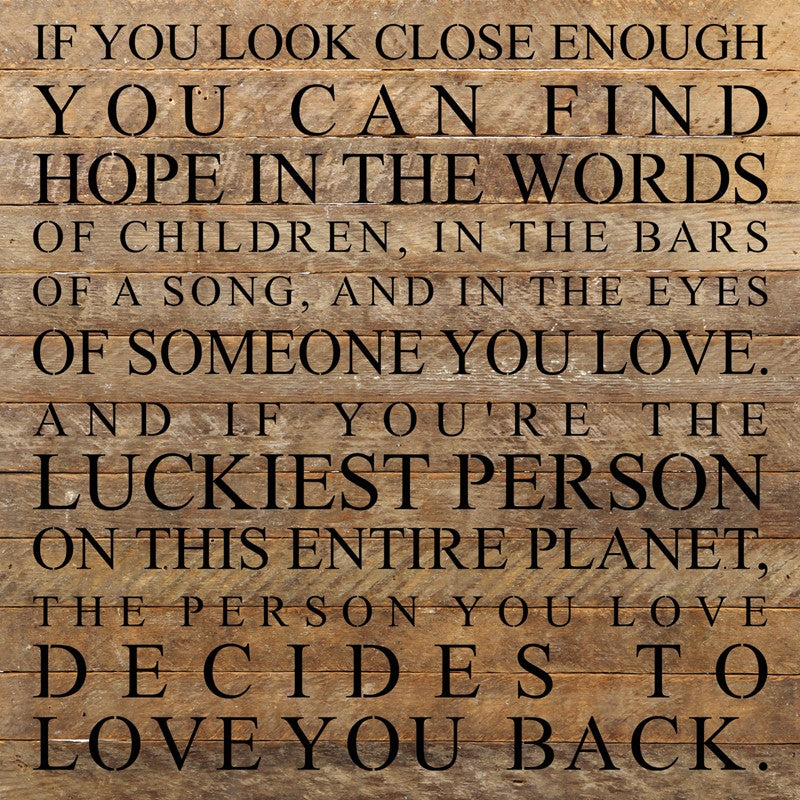 If you look close enough, you can find hope in the words of children, in the bars of a song, and in the eyes of someone you love. / 28"x28" Reclaimed Wood Sign