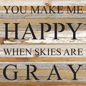 You make me happy when skies are gray. / 28"x28" Reclaimed Wood Sign
