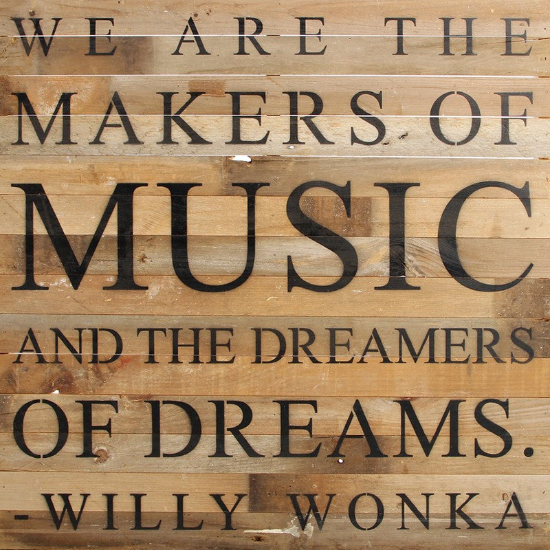 We are the makers of music and the dreamers of dreams. ~Willy Wonka / 28"x28" Reclaimed Wood Sign