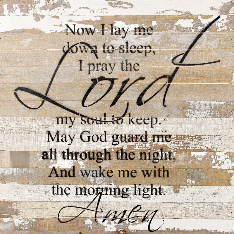 Now I lay me down to sleep. I pray the Lord my soul to keep. May God guard me through the night and wake me with the morning light.