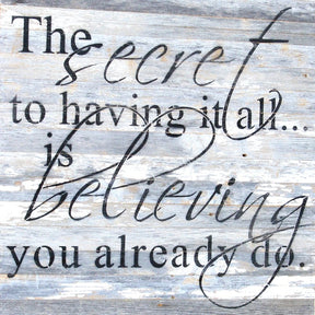 The secret to having it all is believing you already do. / 28"x28" Reclaimed Wood Sign
