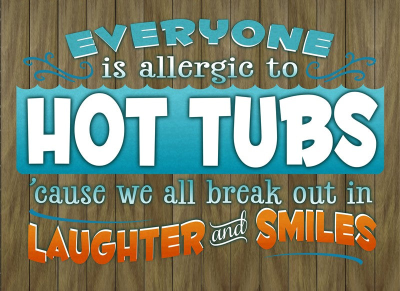 Everyone is allergic to hot tubs 'cause we all break out in laughter and smiles / 22x16 Indoor/Outdoor Recycled Plastic Wall Art