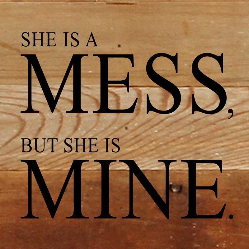 She is a mess, but she is mine. / 6"x6" Reclaimed Wood Sign