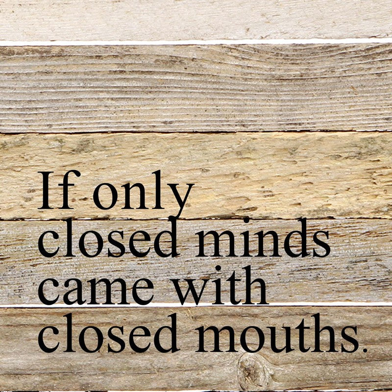 If only closed minds came with closed mouths. / 6"x6" Reclaimed Wood Sign
