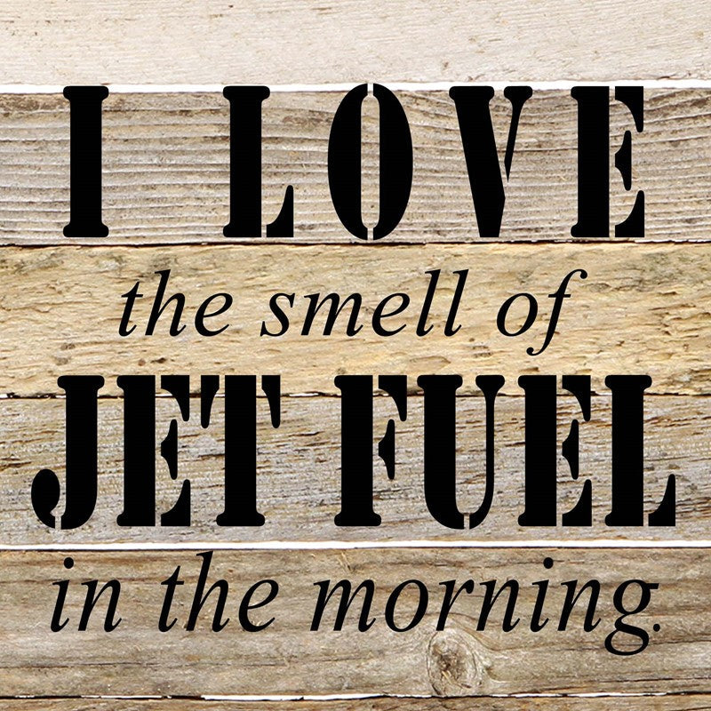I love the smell of jet fuel in the morning. / 6"x6" Reclaimed Wood Sign