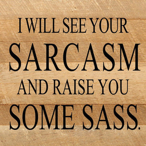 I will see your sarcasm and raise you some sass.