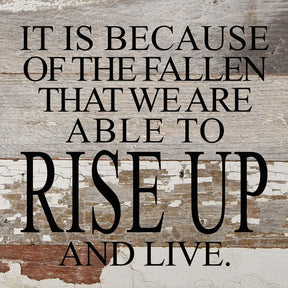 It is because of the fallen that we are able to rise up and live. / 10"x10" Reclaimed Wood Sign