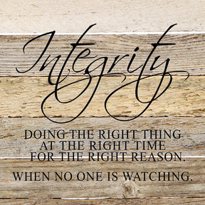 Integrity Doing the right thing at the right time for the right reason. When no one is watching. / 10"x10" Reclaimed Wood Sign
