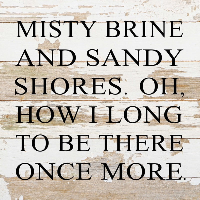 Misty brine and sandy shores. Oh, how I long to be there once more. / 10"x10" Reclaimed Wood Sign
