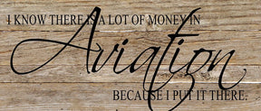 I know there is a lot of money in aviation because I put it there. / 14"x6" Reclaimed Wood Sign