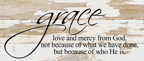 Grace love and mercy from God, not because of what we have done, but because of who He is. / 14"x6" Reclaimed Wood Sign