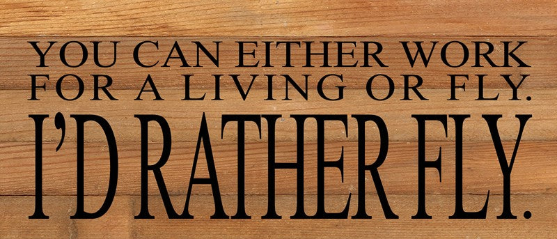 You can either work for a living or fly. I'd rather fly. / 14"x6" Reclaimed Wood Sign