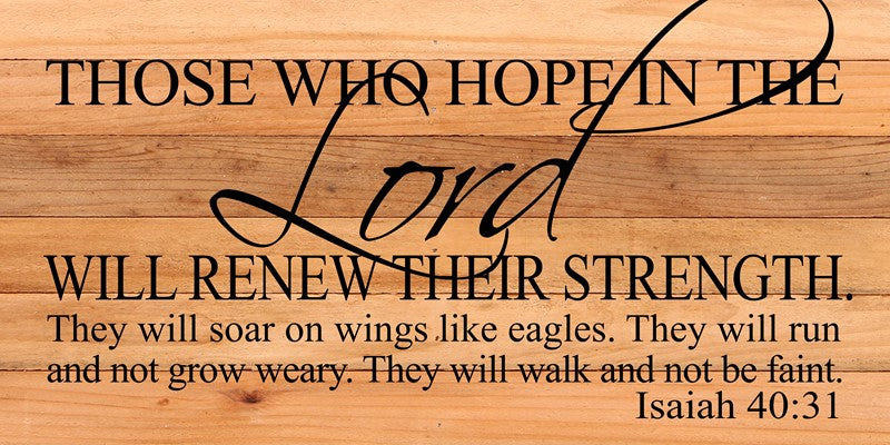 Those who hope in the Lord will renew their strength. They will soar on wings like eagles. They will run and not grow weary. They will walk and not be faint. Isaiah 40:31 / 24"x12" Reclaimed Wood Sign