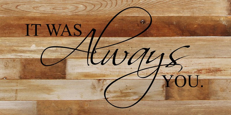 It was always you. / 24"x12" Reclaimed Wood Sign