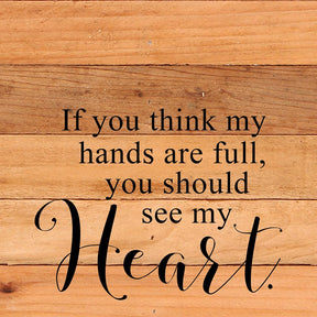 If you think my hands are full, you should see my heart. / 14"x14" Reclaimed Wood Sign