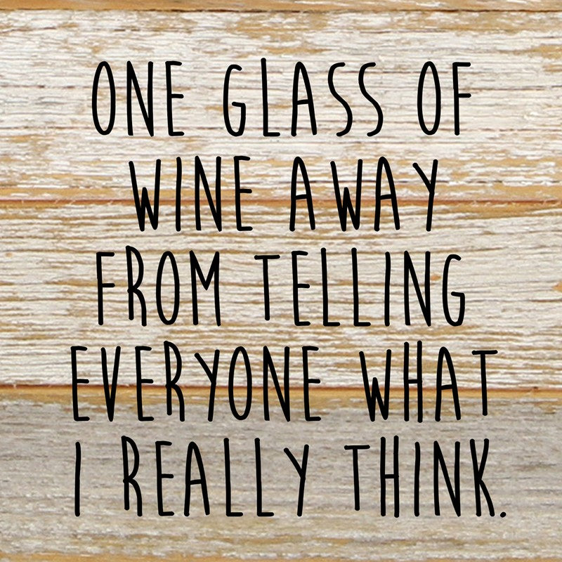 One glass of wine away from telling everyone what I really think / 6"x6" Reclaimed Wood Sign