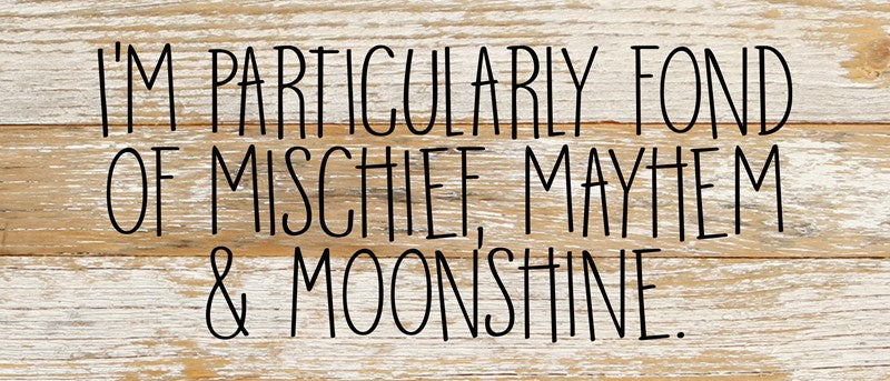 I'm particularly fond of mischief, mayhem & moonshine. / 14"x6" Reclaimed Wood Sign