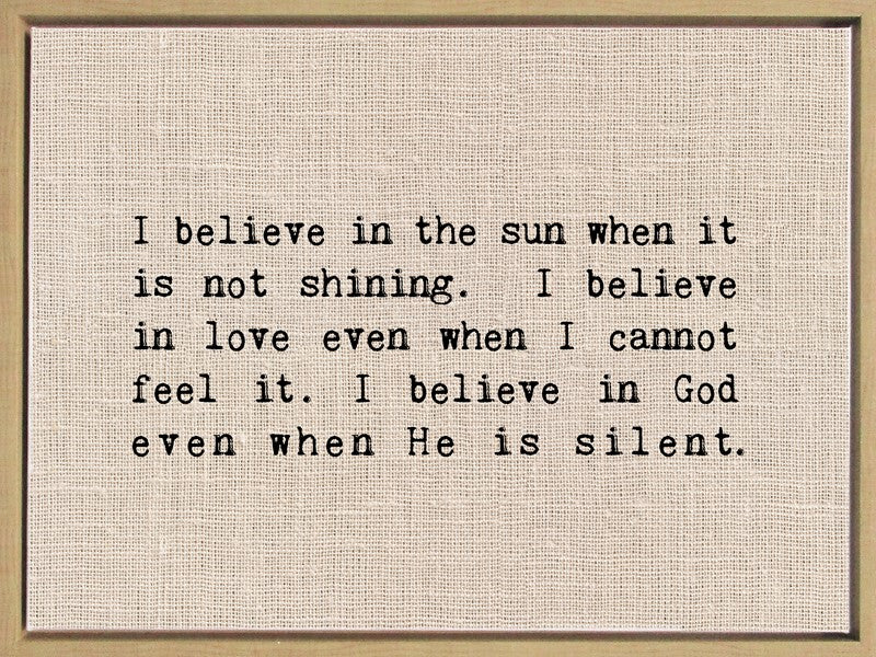 I believe in the sun when it is not shining. I believe in love even when I cannot feel it. I believe in God even when He is silent. / 38"x28" Framed Canvas
