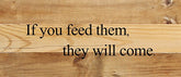 If you feed them, they will come. / 14"x6" Reclaimed Wood Sign