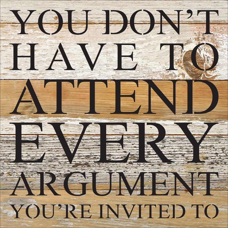You don't have to attend every argument you are invited to