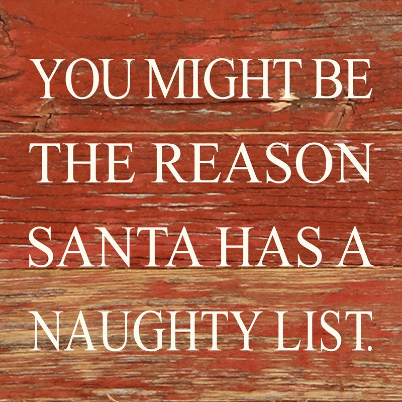 You might be the reason Santa has a naughty list. / 6"x6" Reclaimed Wood Sign