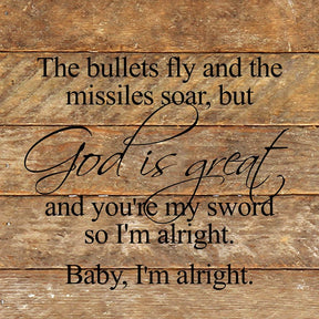 The bullets fly and the missiles soar, but God is great and you're my sword so I'm alright. Baby, I'm alright. *ARTIST SERIES - ED ROLAND, SONGWRITER* / 10"x10" Reclaimed Wood Sign
