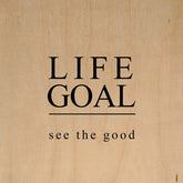 Life goal: see the good / 6"x6" Wall Art