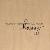 You can never have too much happy. / 14"x14" Wall Art