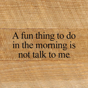 A fun thing to do in the morning is not talk to me. / 6"x6" Reclaimed Wood Sign
