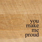 You make me proud. / 6"x6" Reclaimed Wood Sign