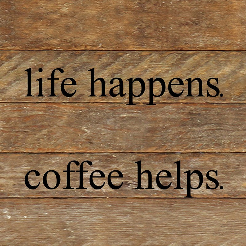 Life happens. Coffee helps. / 10"x10