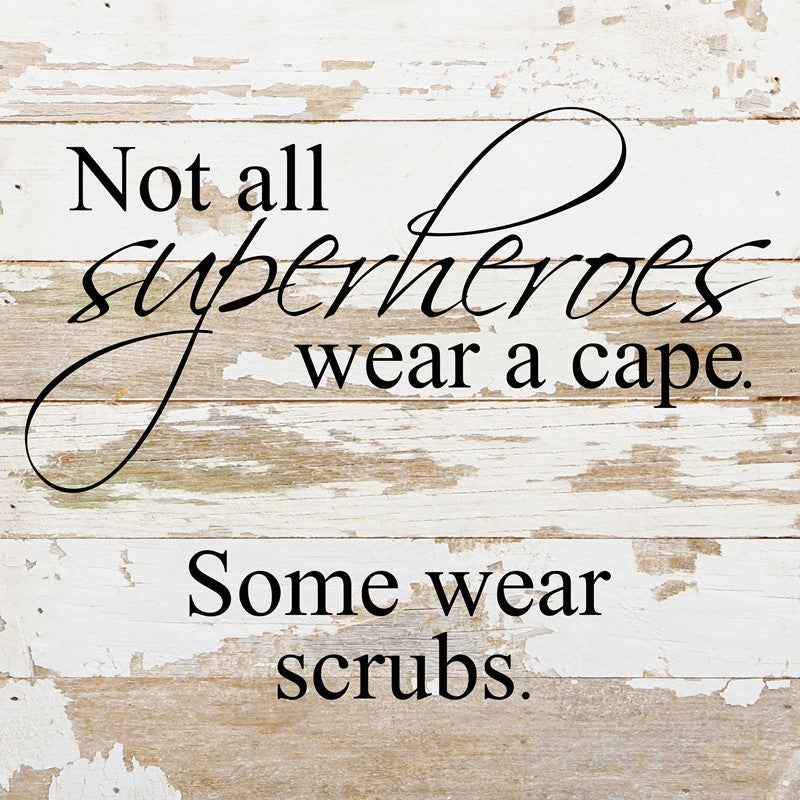 Not all superheroes wear a cape. Some wear scrubs. / 10"x10" Reclaimed Wood Sign