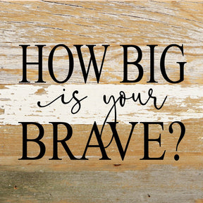 How big is your brave? / 6"x6" Reclaimed Wood Sign