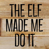 The elf made me do it / 6"x6" Reclaimed Wood Sign