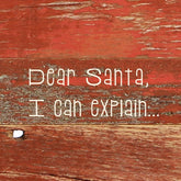Dear Santa, I can explain. / 6"x6" Reclaimed Wood Sign
