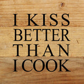 I kiss better than I cook. / 6"x6" Reclaimed Wood Sign