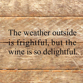 The weather outside is frightful, but the wine is so delightful. / 6"x6" Reclaimed Wood Sign