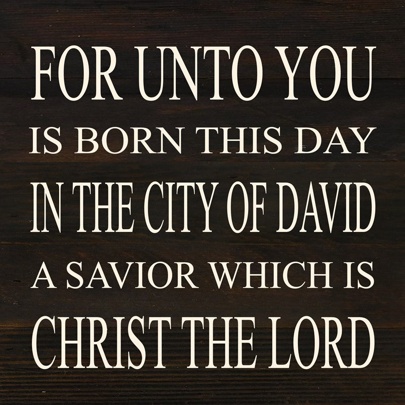 For unto you is born this day in the city of David a savior which is Christ the Lord