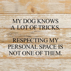 My dog knows a lot of tricks. Respecting my personal space is not one of them. / 10"x10" Reclaimed Wood Sign