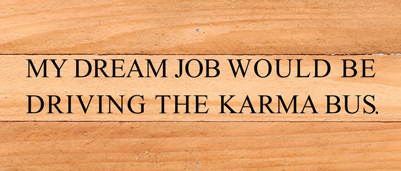My dream job would be driving the karma bus. / 14"x6" Reclaimed Wood Sign