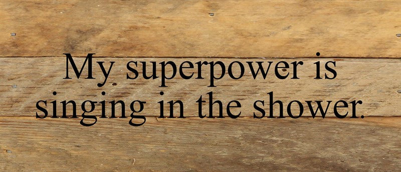 My superpower is singing in the shower. / 14"x6" Reclaimed Wood Sign