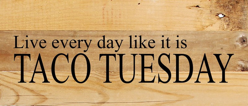 Live every day like it is Taco Tuesday. / 14"x6" Reclaimed Wood Sign