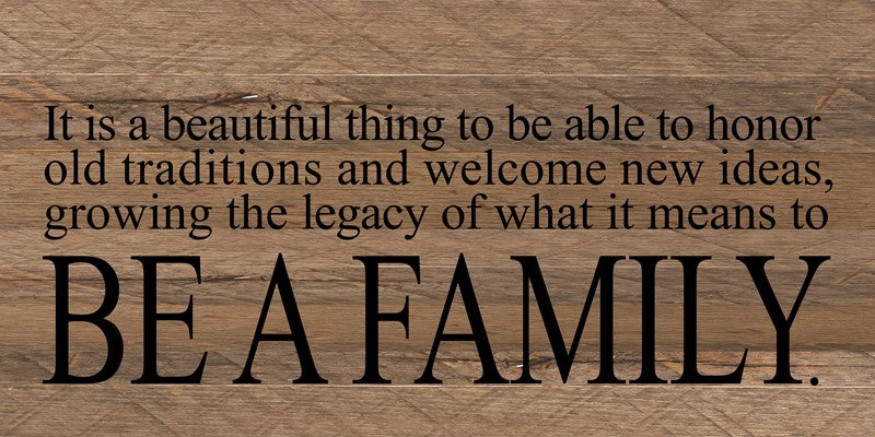 It is a beautiful thing to be able to honor old traditions and welcome new ideas, growing the legacy of what it means to be a family. / 24"x12" Reclaimed Wood Sign