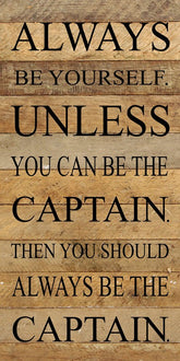 Always be yourself, unless you can be the captain. Then you should always be the captain. / 12"x24" Reclaimed Wood Sign